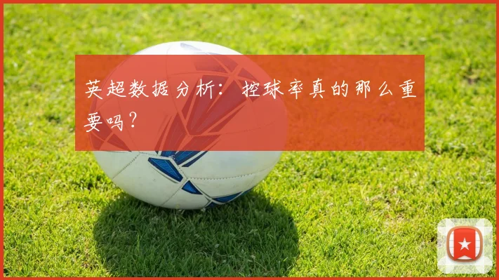 英超数据分析:控球率真的那么重要吗?