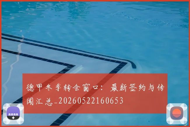 德甲冬季转会窗口：最新签约与传闻汇总_20260522160653