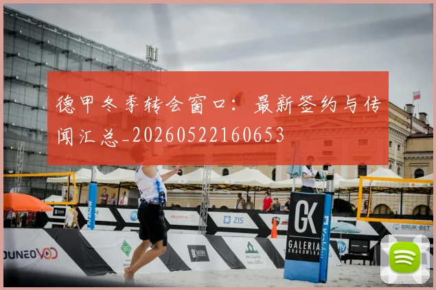 德甲冬季转会窗口：最新签约与传闻汇总_20260522160653