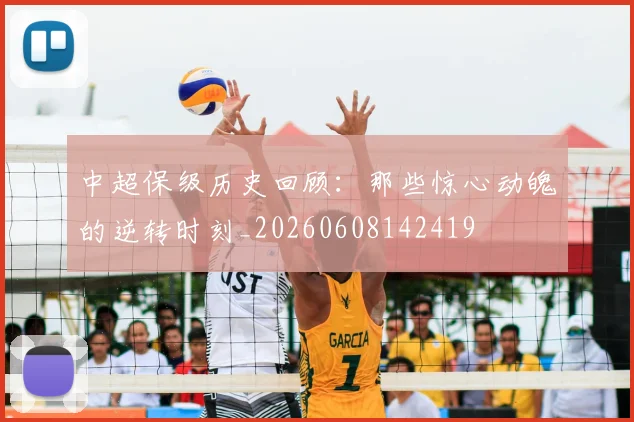 中超保级历史回顾:那些惊心动魄的逆转时刻_20260608142419